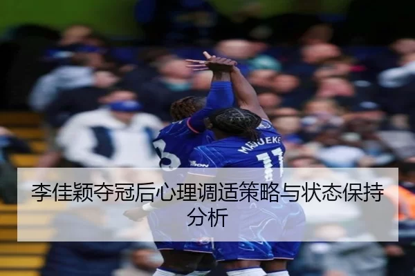李佳颖夺冠后心理调适策略与状态保持分析