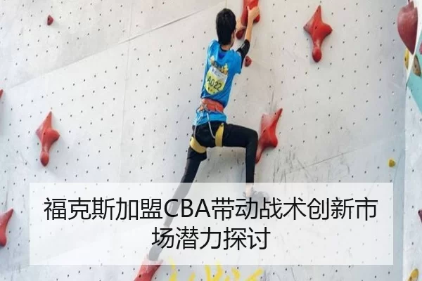 福克斯加盟CBA带动战术创新市场潜力探讨